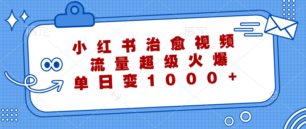 小红书治愈视频，流量超级火爆！单日变现1000+-领航创业网