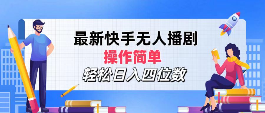 2024年搞钱项目，轻松日入四位数，最新快手无人播剧，操作简单-领航创业网