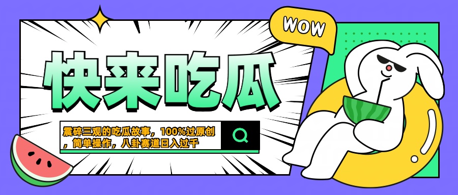 震碎三观的吃瓜故事，一键生成100%过原创，猎奇八卦赛道，简单操作日入过千-领航创业网