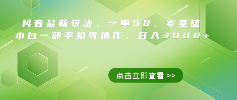 抖音最新玩法，一单50，0基础 小白一部手机可操作，日入3000+-领航创业网