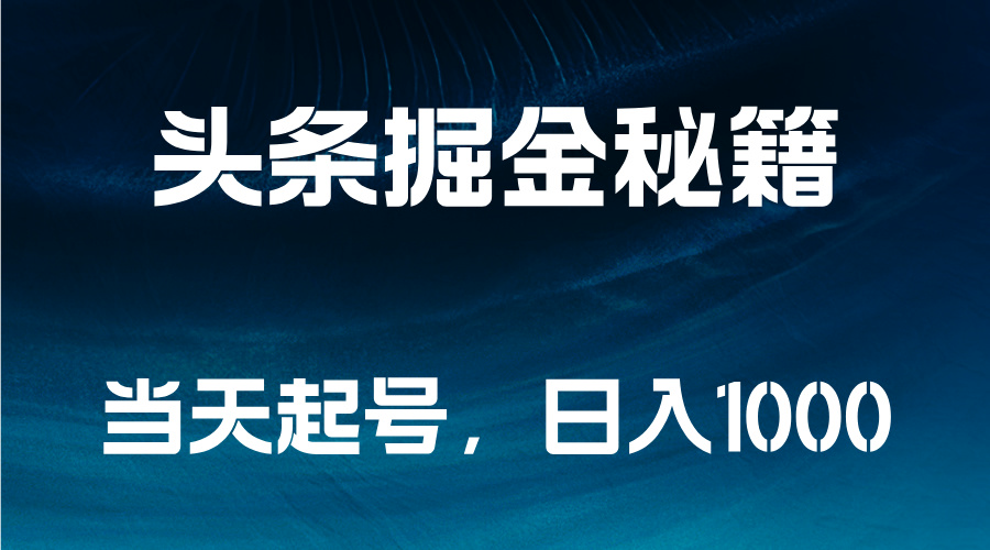 头条掘金秘籍，当天起号，日入1000+-领航创业网