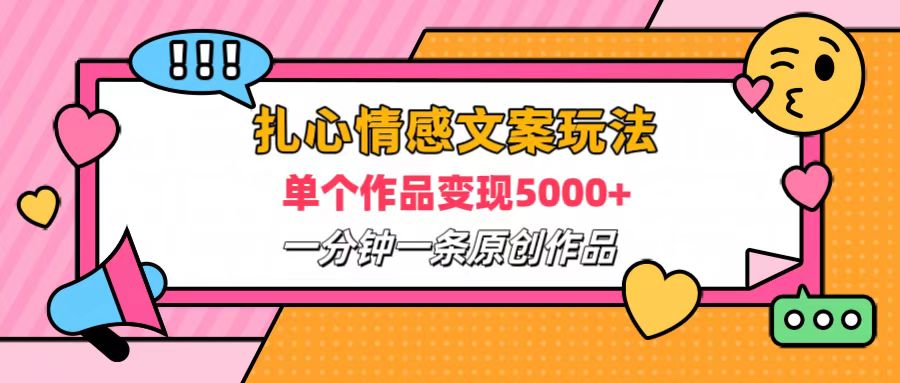 扎心情感文案玩法，单个作品变现6000+，一分钟一条原创作品，流量爆炸-领航创业网