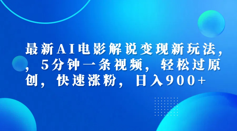 最新AI电影解说变现新玩法,，5分钟一条视频，轻松过原创，快速涨粉，日入900+-领航创业网