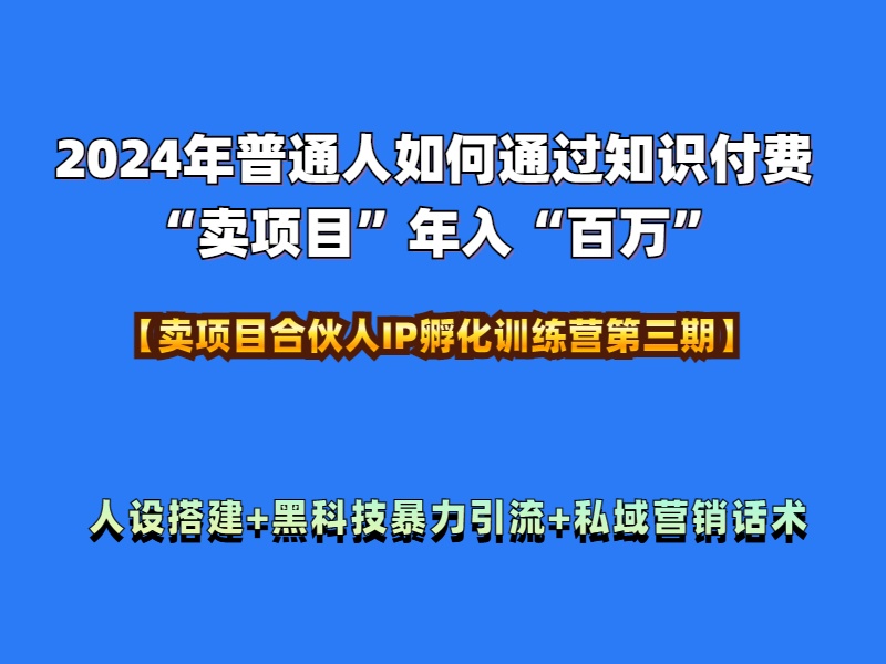 2024年普通人如何通过知识付费“卖项目”年入“百万”人设搭建-黑科技暴力引流-全流程-领航创业网