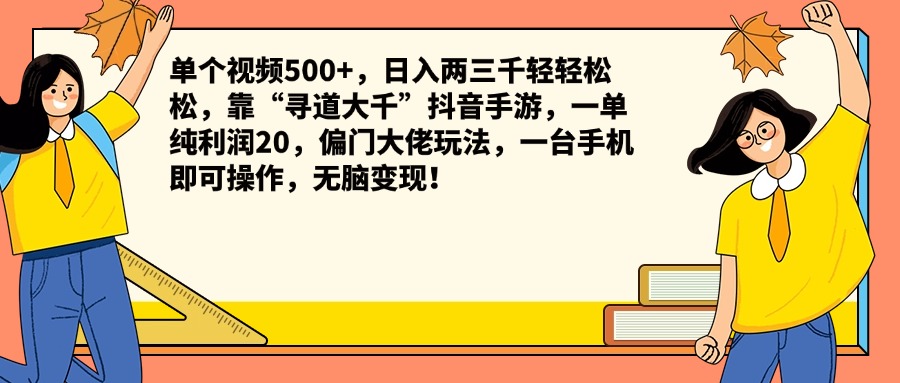 单个视频500+，日入两三千轻轻松松，靠“寻道大千”抖音手游，一单纯利润20，偏门大佬玩法，一台手机即可操作，无脑变现！-领航创业网