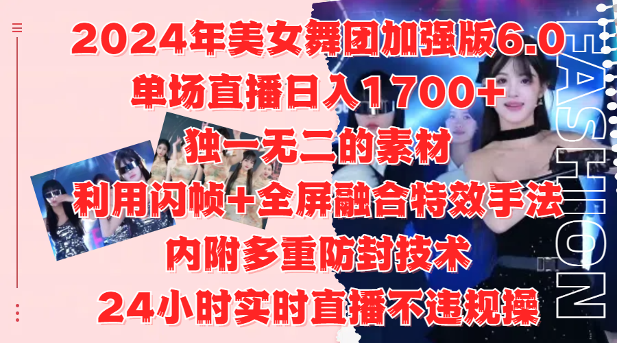 2024年美女舞团加强版6.0，单场直播日入1700+，独一无二的素材，利用闪帧+全屏融合特效手法，内附多重防封技术-领航创业网