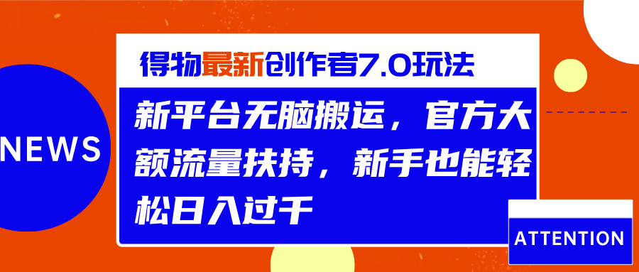 得物最新创作者7.0玩法，新平台无脑搬运，官方大额流量扶持，轻松日入过千-领航创业网