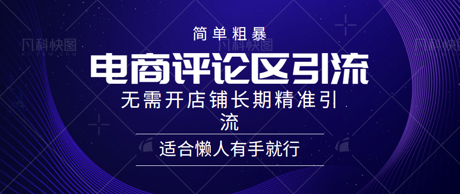 简单粗暴引流-电商平台评论引流大法，精准引流适合懒人有手就行，无需开店铺长期-领航创业网