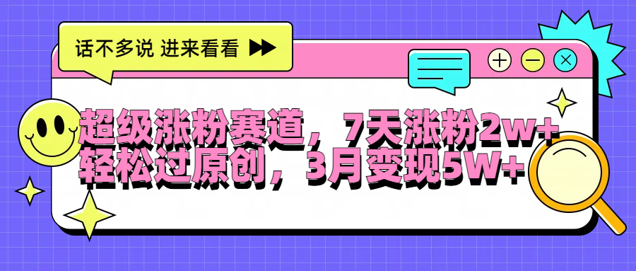 超级涨粉赛道，每天半小时，7天涨粉2W+，轻松过原创，3月变现5W+-领航创业网