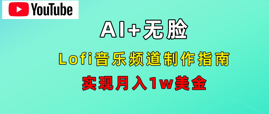 AI音乐Lofi频道秘籍：无需露脸，月入1w美金！-领航创业网