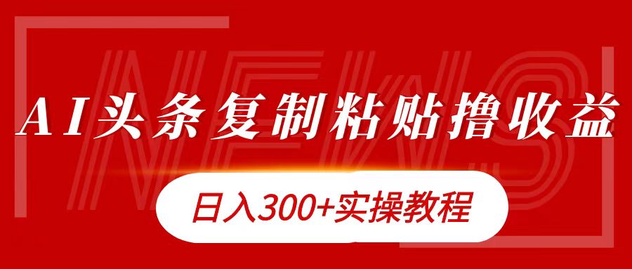 今日头条复制粘贴撸金日入300+-领航创业网