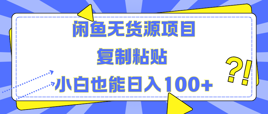 闲鱼无货源项目 复制粘贴 小白也能日入100+-领航创业网