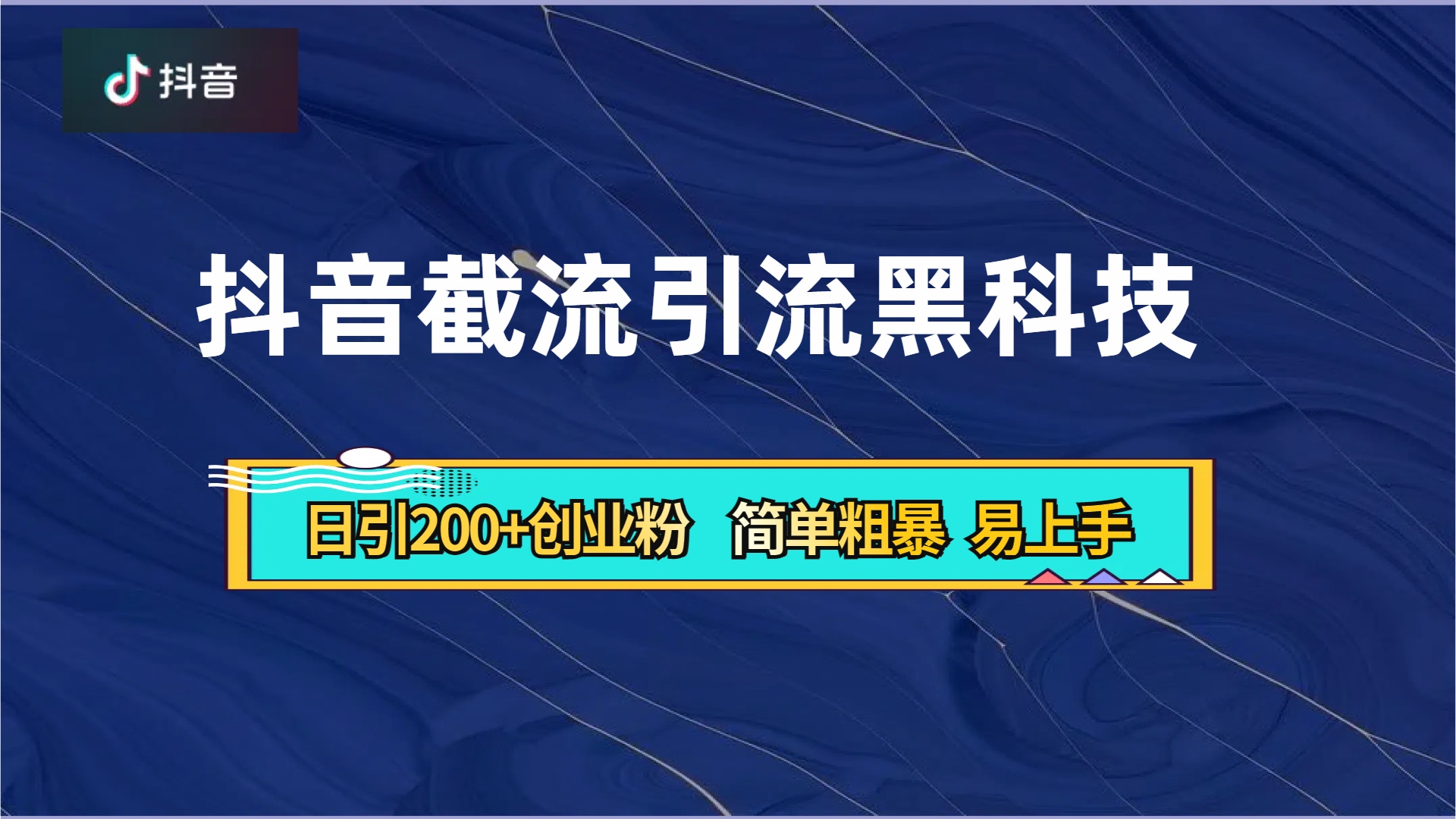 抖音暴力截流引流黑科技，日引200+创业粉，顶流导师内部课程，简单粗暴易上手-领航创业网