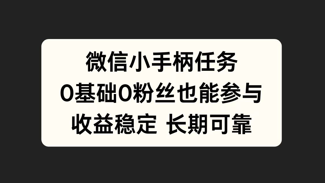 微信小手柄任务，0基础也能参与，收益稳定-领航创业网