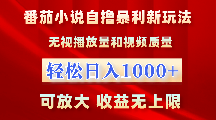 番茄小说自撸暴利新玩法！无视播放量，轻松日入1000+，可放大，收益无上限！-领航创业网