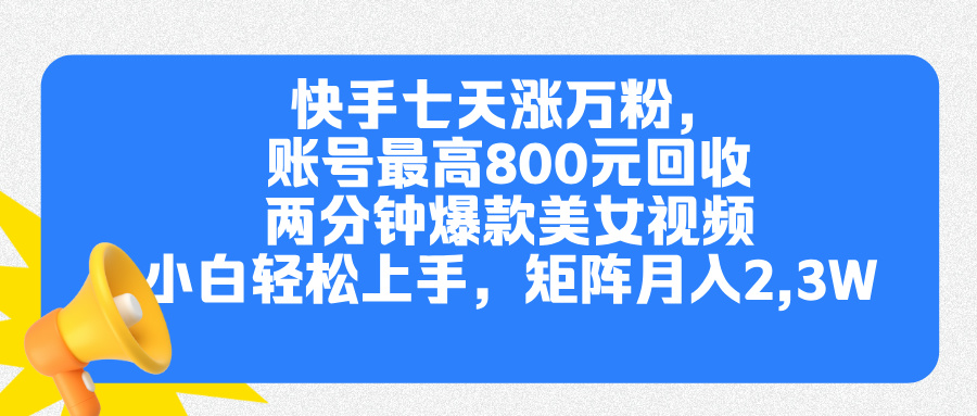 快手七天涨万粉，但账号最高800元回收。两分钟一个爆款美女视频，小白秒上手-领航创业网