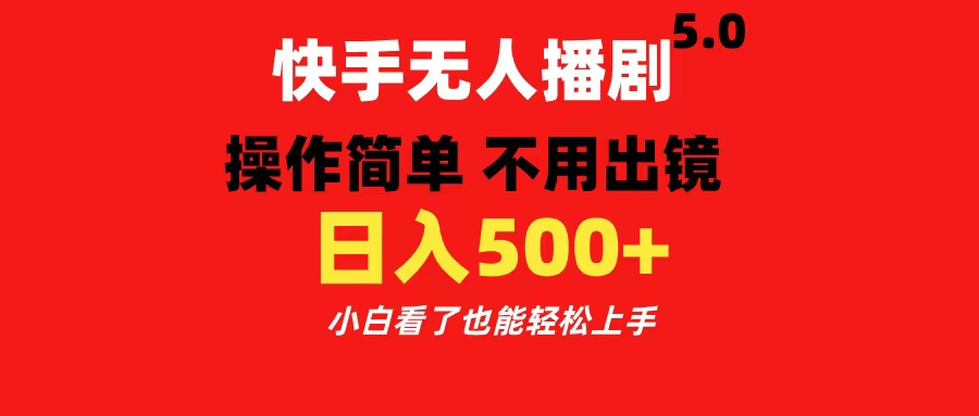 快手无人播剧5.0，操作简单 不用出镜，日入500+小白看了也能轻松上手-领航创业网