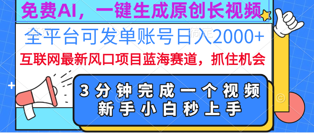 免费AI，一键生成原创长视频，流量大，全平台可发单账号日入2000+-领航创业网