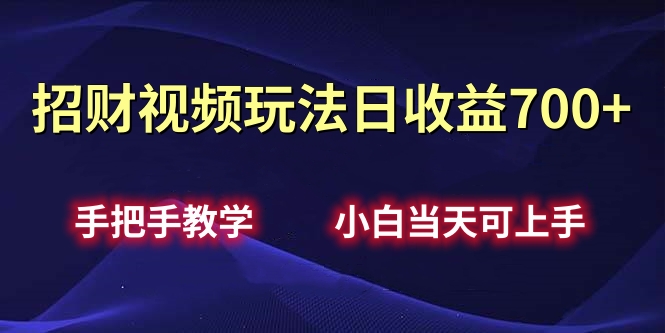 招财视频玩法日收益700+手把手教学，小白当天可上手-领航创业网