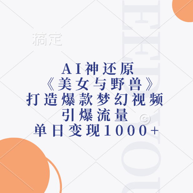 AI神还原《美女与野兽》，打造爆款梦幻视频，引爆流量，单日变现1000+-领航创业网