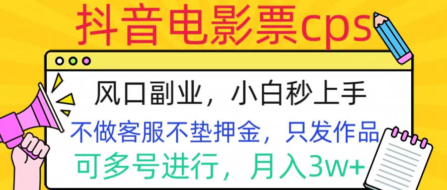 抖音电影票cps，风口副业，不需做客服垫押金，操作简单，月入3w+-领航创业网