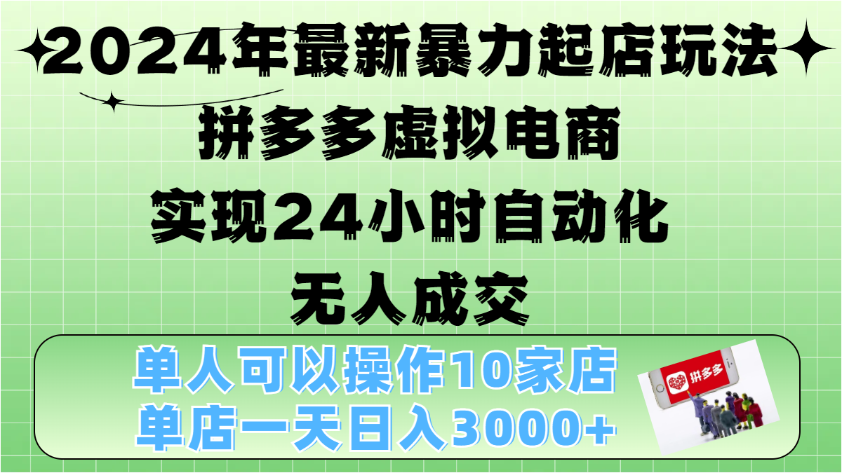 2024年最新暴力起店玩法，拼多多虚拟电商，实现24小时自动化无人成交，单人可以操作10家店，单店日入3000+-领航创业网