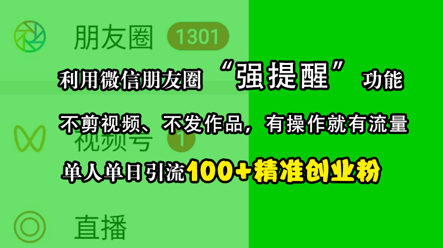 利用微信朋友圈“强提醒”功能，引流精准创业粉，不剪视频、不发作品，有操作就有流量，单人单日引流100+创业粉-领航创业网