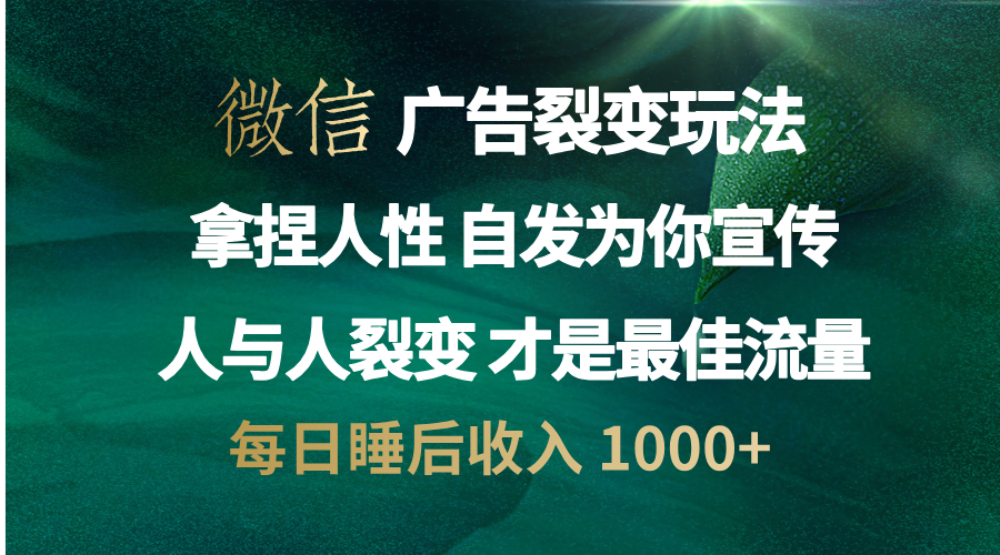 微信广告裂变法 操控人性 自发为你免费宣传 人与人的裂变才是最佳流量 单日睡后收入 1000+-领航创业网