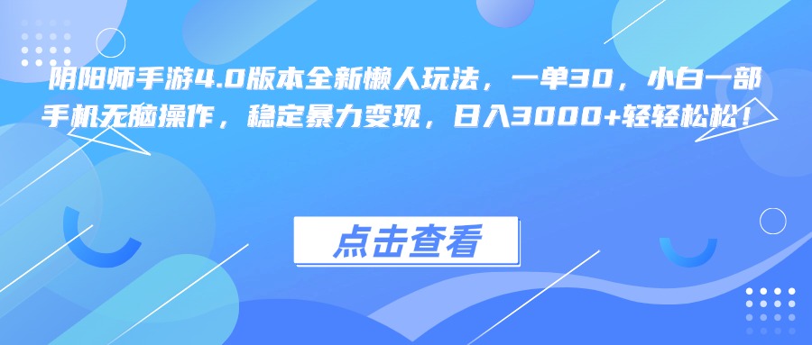 阴阳师手游4.0版本全新懒人玩法，一单30，小白一部手机无脑操作，稳定暴力变现，日入3000+轻轻松松！-领航创业网