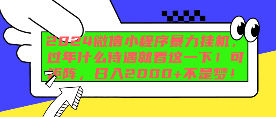 2024微信小程序暴力挂机，过年什么待遇就看这一下！可矩阵，日入2000+不是梦！-领航创业网