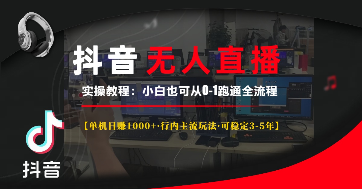 抖音无人直播实操教程【单机日赚1000+行内主流玩法可稳定3-5年】小白也可从0-1跑通全流程-领航创业网