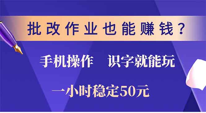 批改作业也能赚钱？0门槛手机项目，识字就能玩！一小时稳定50元！-领航创业网