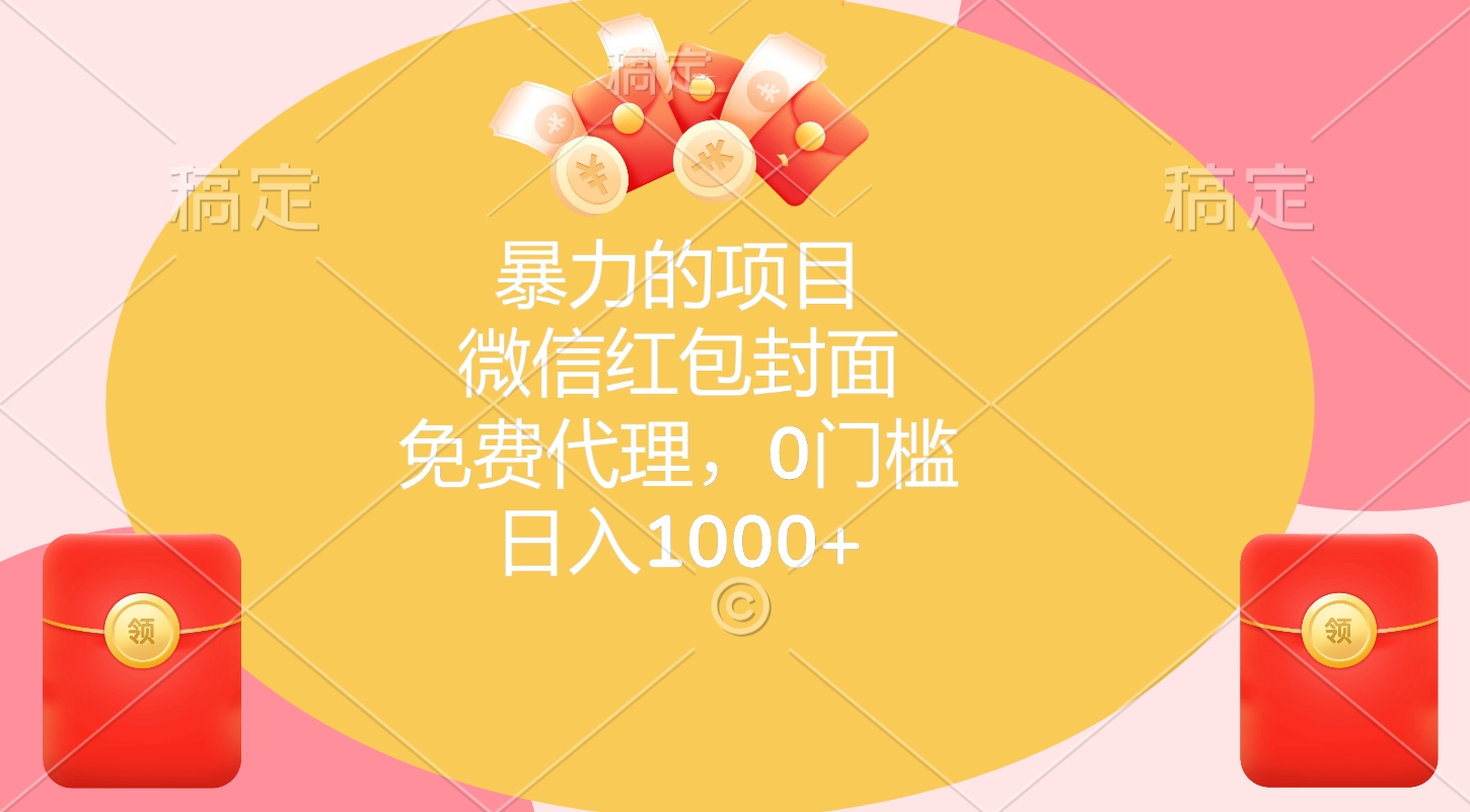 暴力的项目，微信红包封面，免费代理，0门槛，日入1000+-领航创业网