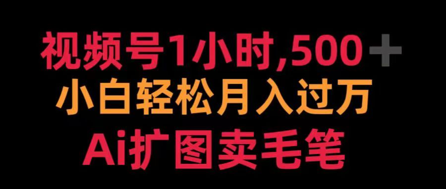 视频号每天1小时，收入500＋，Ai扩图卖毛笔-领航创业网