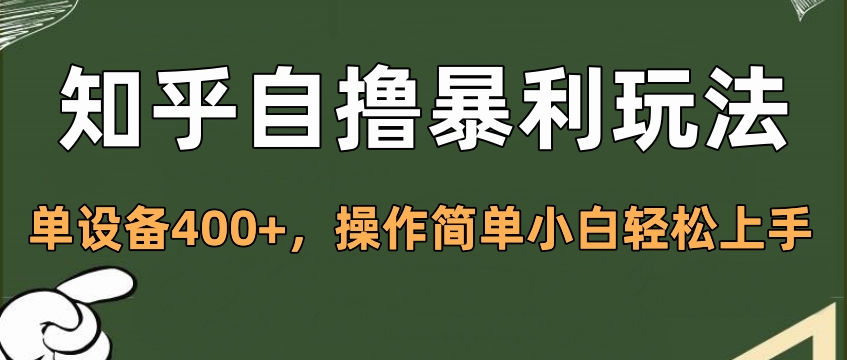 知乎自撸暴利玩法，单设备400+，操作简单小白轻松上手-领航创业网