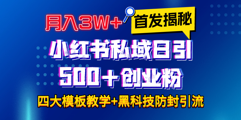 首发揭秘小红书私域日引500+创业粉四大模板，月入3W+全程干货！没有废话！保姆教程！-领航创业网