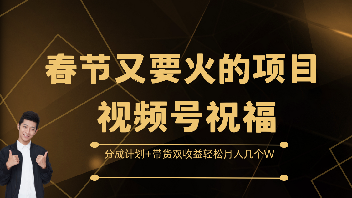 春节又要火的项目，视频号祝福，分成计划+带货双收益，轻松月入几个W-领航创业网