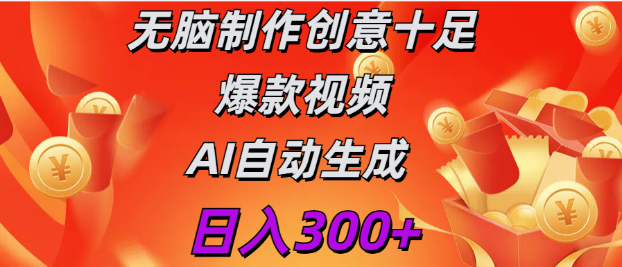 日入300+   无脑制作  创意十足爆款视频   AI自动生成-领航创业网