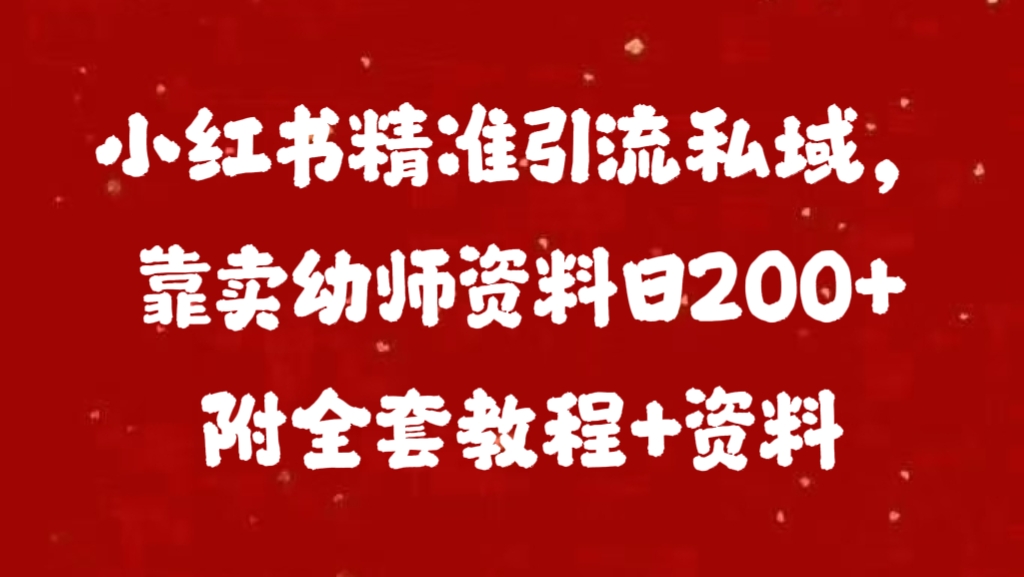 小红书精准引流私域，靠卖幼师资料日200+附全套资料-领航创业网