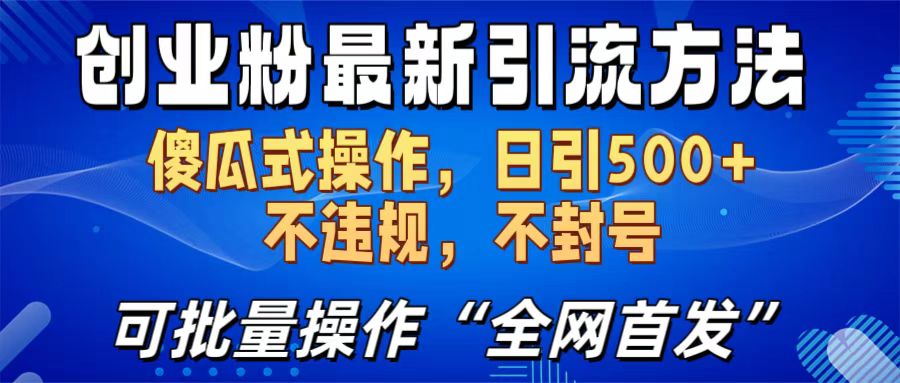 创业粉最新引流方法，日引500+ 傻瓜式操作，不封号，不违规，可批量操作（全网首发）-领航创业网