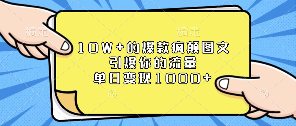 10W+的爆款疯颠图文，引爆你的流量，单日变现1000+-领航创业网