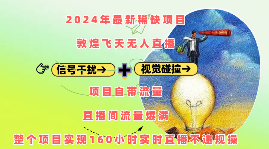 2024年最新稀缺项目敦煌飞天无人直播，内搭信号干扰+视觉碰撞防飞技术 ，项目自带流量，流量爆满，正个项目实现160小时实时直播不违规操-领航创业网