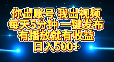 你出账号我出视频，每天5分钟，一键发布，有播放就有收益，日入500+-领航创业网