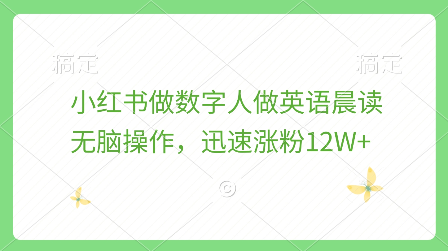 小红书做数字人做英语晨读，无脑操作，迅速涨粉12W+-领航创业网