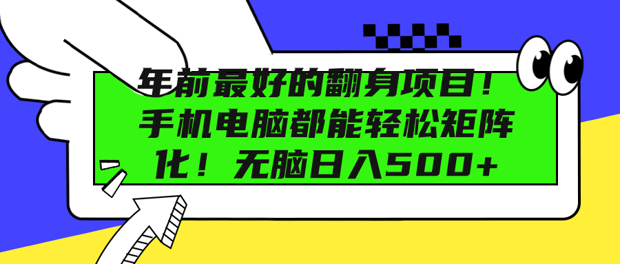 年前最好的翻身项目！手机电脑都能轻松矩阵化！无脑日入500+-领航创业网