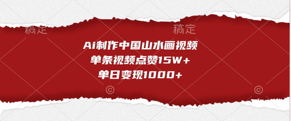 Ai制作中国山水画视频，单条视频点赞15W+，单日变现1000+-领航创业网