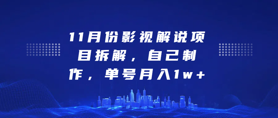 影视解说项目拆解，自己制作，单号月入1w+-领航创业网