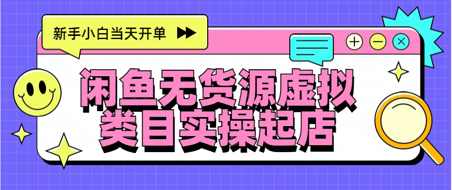 日入300+，闲鱼无货源电商起店实操，新手小白当天开单-领航创业网