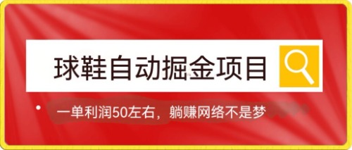 球鞋自动掘金项目，0投资，每单利润50 躺赚变现不是梦-领航创业网