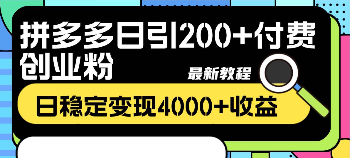 拼多多日引200 付费创业粉，日稳定变现4000 收益最新教程-领航创业网